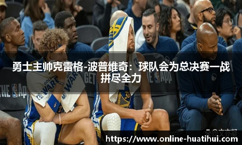 勇士主帅克雷格-波普维奇：球队会为总决赛一战拼尽全力