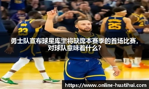 勇士队宣布球星库里将缺席本赛季的首场比赛，对球队意味着什么？