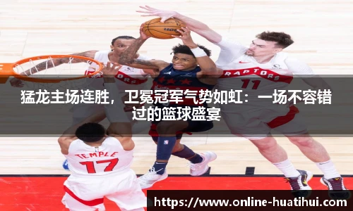猛龙主场连胜，卫冕冠军气势如虹：一场不容错过的篮球盛宴