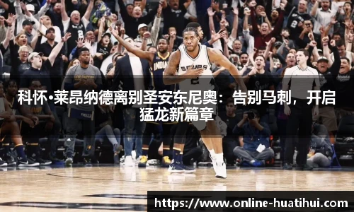 科怀·莱昂纳德离别圣安东尼奥：告别马刺，开启猛龙新篇章