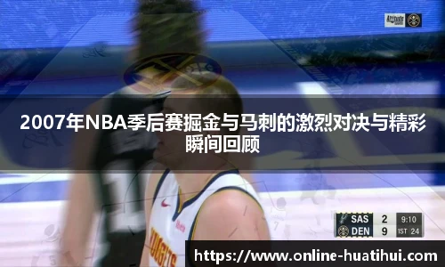 2007年NBA季后赛掘金与马刺的激烈对决与精彩瞬间回顾