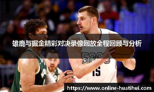 雄鹿与掘金精彩对决录像回放全程回顾与分析