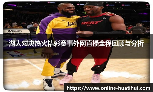 湖人对决热火精彩赛事外网直播全程回顾与分析